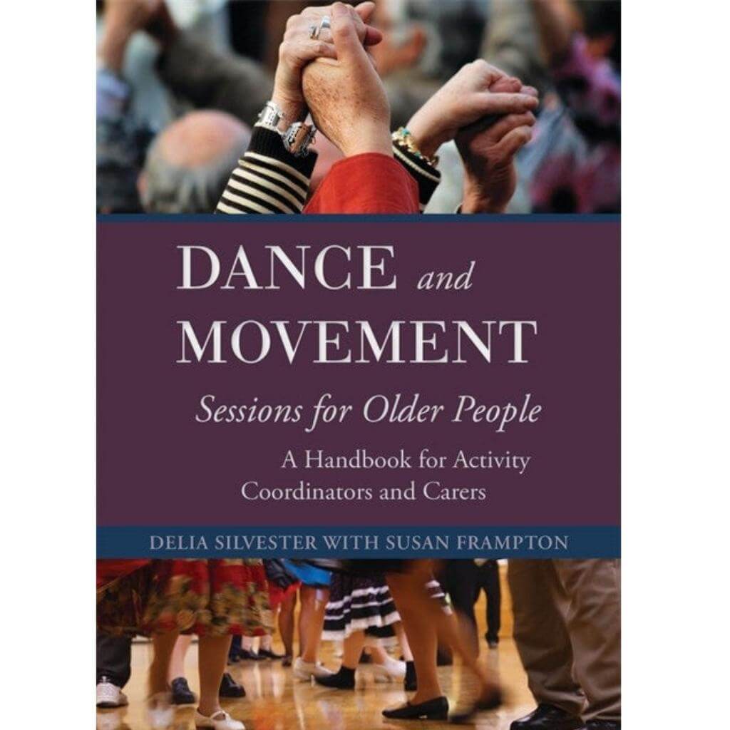 Dance and Movement Sessions for Older People: A Handbook for Activity Co ordinators and Carers - Senior Style