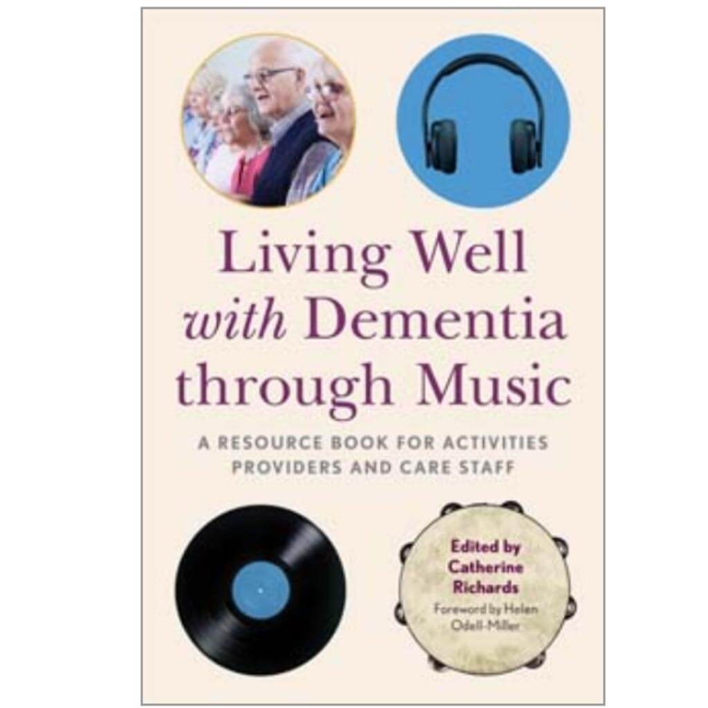 Living Well with Dementia through Music: A Resource Book for Activities Providers and Care Staff - Senior Style